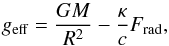\begin{equation} g_{\rm eff} = {G M\over R^2} - {\kappa\over c} F_{\rm rad} , \end{equation}