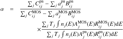 \begin{eqnarray} \alpha &=& \frac{\sum_{j} C^{\rm pn}_{ij} - \sum_{j} a^{\rm pn}_{j} B^{\rm pn}_{ij}}{\sum_{j} C^{\rm MOS}_{ij} - \sum_{j} a^{\rm MOS}_{j} B^{\rm MOS}_{ij}} \nonumber\\ &&\qquad\quad\times\frac{\sum_{j} T_{j} \int n_{j}(E) A^{\rm MOS}_{j}(E) R^{\rm MOS}_{ij}(E) {\rm d}E}{\sum_{j} T_{j} \int n_{j}(E) A^{\rm pn}_{j}(E) R^{\rm pn}_{ij}(E) {\rm d}E} \end{eqnarray}