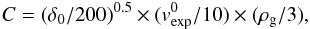 \begin{eqnarray*} {C = (\delta_0/200)^{0.5}\times (v_{\rm exp}^0/10)\times(\rho_{\rm g}/3)}, \end{eqnarray*}