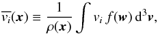 \begin{equation} \label{eq:meanv} \overline{v_i}(\vec{x}) \equiv \frac{1}{\rho(\vec{x})} \int v_i \,f(\vec{w})\,{\rm d}^3\vec{v}, \end{equation}