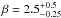 \hbox{$\beta=2.5^{+0.5}_{-0.25}$}