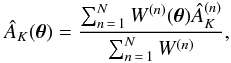 \begin{eqnarray} \label{eq:2} \hat A_K(\vec\theta) = \frac{\sum_{n\,=\,1}^N W^{(n)}(\vec\theta) \hat A^{(n)}_K }{\sum_{n\,=\,1}^N W^{(n)}}, \end{eqnarray}