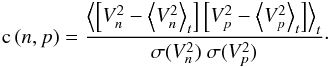 \begin{eqnarray} \mathrm{c}\,(n,p)= \frac{ \avg{ \left[V^2_n - \avg{V^2_n }_t \right] \left[V^2_p - \avg{V^2_p}_t\right] }_t } {\sigma(V^2_n) ~\sigma(V^2_p)}\cdot \label{eq:corrij} \end{eqnarray}