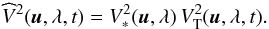 \begin{eqnarray} \widehat{V}^2(\vec{u},\lambda,t) = V^2_*(\vec{u},\lambda) \,V^2_\mathrm{T}(\vec{u},\lambda,t). \label{eq:VobsEqVstarVt} \end{eqnarray}