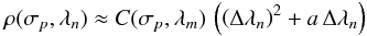 \begin{eqnarray} \rho(\sigma_p,\lambda_n)\approx C(\sigma_p,\lambda_m)\,\left( \left(\Delta \lambda_n\right)^2 + a\,\Delta \lambda_n \right) \end{eqnarray}