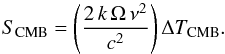 \begin{equation} S_{\rm CMB} = \left(\frac{2 \, k \, \Omega \, \nu^2}{c^2}\right) \Delta T_{\rm CMB} . \end{equation}