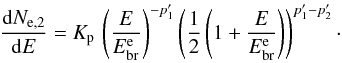 \begin{eqnarray} \frac{{\rm d}N_{\rm e,2}}{{\rm d}E}= K_{\rm p} \, \left( \frac{E}{E^{\rm e}_{\rm br}} \right)^{-p'_1} \left( \frac{1}{2} \left( 1 + \frac{E}{E^{\rm e}_{\rm br}} \right) \right)^{p'_1 - p'_2}\cdot \end{eqnarray}