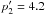 \hbox{$p'_{2}=4.2$}