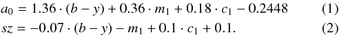 \begin{eqnarray} && a_{0} = 1.36 \cdot (b-y) + 0.36 \cdot m_1 + 0.18 \cdot c_1 - 0.2448 \\ && sz = -0.07 \cdot (b-y) - m_1 + 0.1 \cdot c_1 + 0.1. \end{eqnarray}