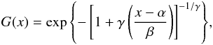 \begin{eqnarray} G(x) = \exp{\left\lbrace -\left[1+\gamma \left(\frac{x-\alpha}{\beta}\right)\right]^ {-1/\gamma}\right\rbrace} , \label{eq:cdf_gev} \end{eqnarray}