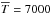 \hbox{$\overline{T}=7000$}