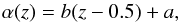 \begin{equation} \alpha(z) = b (z-0.5) + a , \end{equation}