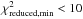 \hbox{$\chi_{\rm reduced,min}^2<10$}