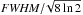 \hbox{${\it FWHM}/\!\sqrt{8\ln2}$}