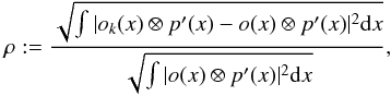 \begin{equation} \rho := \frac{\sqrt{\int |o_k(x)\otimes p'(x) - o(x)\otimes p'(x)|^2 {\rm d}x}}{\sqrt{\int |o(x)\otimes p'(x)|^2 {\rm d}x}}, \label{equ:imagerec:equ14} \end{equation}