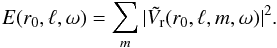 \begin{equation} \label{eq:5} E(r_0,\ell,\omega) = \sum_{m} |\tilde{V_{\rm r}}(r_0,\ell,m,\omega)|^2 \hbox{.} \end{equation}