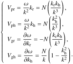 \begin{eqnarray} \label{eq:6} \left\{ \begin{array}{l} V_{\mathrm{pr}} = \displaystyle\frac{\omega}{k^2}k_{\rm r} = N \left(\displaystyle\frac{k_{\rm r} k_{\rm h}}{k^3}\right)\hbox{,}\\ V_{\mathrm{ph}} = \displaystyle\frac{\omega}{k^2}k_{\rm h} = N \left(\displaystyle\frac{k_{\rm h}^2}{k^3}\right)\hbox{,} \end{array} \right. \end{eqnarray}