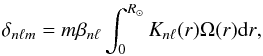 \begin{eqnarray} \label{eq:18} \delta_{n\ell m} = m\beta_{n\ell}\displaystyle\int_0^{R_\odot}K_{n\ell}(r)\Omega(r)\mathrm{d}r\hbox{,} \end{eqnarray}