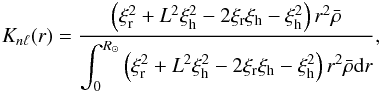 \begin{eqnarray} \label{eq:19} K_{n\ell}(r) = \frac{\left(\xi_{\rm r}^2+L^2\xi_{\rm h}^2-2\xi_{\rm r}\xi_{\rm h}-\xi_{\rm h}^2\right)r^2\bar\rho}{\displaystyle\int_0^{R_\odot}\left(\xi_{\rm r}^2+L^2\xi_{\rm h}^2-2\xi_{\rm r}\xi_{\rm h}-\xi_{\rm h}^2\right)r^2\bar\rho\mathrm{d}r}\hbox{,} \end{eqnarray}