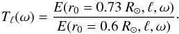 \begin{equation} \label{eq:30} T_\ell(\omega) = \frac{E(r_0=0.73~R_\odot,\ell,\omega)}{E(r_0=0.6~R_\odot,\ell,\omega)}\cdot \end{equation}