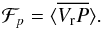 \begin{equation} \label{eq:32} \mathcal{F}_p = \langle \overline{V_{\rm r} P}\rangle \hbox{.} \end{equation}