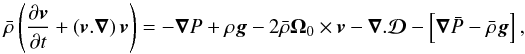 \begin{equation} \label{eq:288} \bar\rho\left(\frac{\partial \vec {{{v}}}}{\partial t} + \left(\vec {{{v}}}.\vec\nabla\right)\vec {{{v}}}\right) =-\vec\nabla {P} + \rho\vec{{g}}-2\bar\rho \vec\Omega_0 \times \vec {{{v}}} - \vec\nabla . \vec{\mathcal{D}} -\left[\vec\nabla\bar{{P}} - \bar\rho \vec{{g}}\right] \hbox{,} \end{equation}