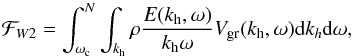 \begin{equation} \label{eq:33} \mathcal{F}_{W2} = \int_{\omega_{\rm c}}^N \int_{k_{\rm h}} \rho \frac{E(k_{\rm h},\omega)}{k_{\rm h} \omega} V_{\mathrm{gr}}(k_{\rm h},\omega) {\rm d}k_h {\rm d}\omega \hbox{,} \end{equation}