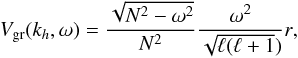 \begin{equation} \label{eq:34} V_{\mathrm{gr}}(k_h,\omega) = \frac{\sqrt{N^2-\omega^2}}{N^2}\frac{\omega^2}{\sqrt{\ell(\ell+1})}r \hbox{,} \end{equation}