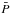 \hbox{$\bar{{P}}$}