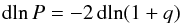 \appendix \setcounter{section}{1} \begin{eqnarray} {\rm d}\!\ln P = -2 \,{\rm d}\!\ln(1+q) \end{eqnarray}