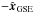 \hbox{$-\uvec{x}_{\rm GSE}$}