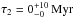 \hbox{$\tau_{2} = 0_{-0}^{+10}\, \mathrm{Myr}$}
