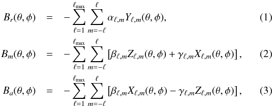 \begin{eqnarray} B_{r} (\theta, \phi) &=& -\sum_{\ell=1}^{\ell_{\rm max}} \sum_{m=-\ell}^{\ell} \alpha_{\ell,m} Y_{\ell,m} (\theta, \phi), \\ B_{m} (\theta, \phi) &=& -\sum_{\ell=1}^{\ell_{\rm max}} \sum_{m=-\ell}^{\ell} \left[\beta_{\ell,m} Z_{\ell,m} (\theta, \phi) + \gamma_{\ell,m} X_{\ell,m} (\theta,\phi) \right], \\ B_{a} (\theta, \phi) &=& -\sum_{\ell=1}^{\ell_{\rm max}} \sum_{m=-\ell}^{\ell}\left[\beta_{\ell,m} X_{\ell,m} (\theta, \phi) - \gamma_{\ell,m} Z_{\ell,m} (\theta,\phi) \right], \end{eqnarray}