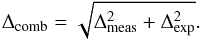 \begin{equation} \Delta_\mathrm{comb} = \sqrt{\Delta^2_\mathrm{meas}+\Delta^2_\mathrm{exp}}. \end{equation}