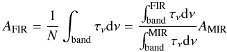 \begin{equation} {A_{\rm FIR}}=\frac{1}{N}\int_{\rm band}{\tau_{\nu}{\rm d}\nu}=\frac{\int_{\rm band}^{\rm FIR}{\tau_{\nu}{\rm d}\nu}}{\int_{\rm band}^{\rm MIR}{\tau_{\nu}{\rm d}\nu}}A_{\rm MIR} \label{bandstr} \end{equation}