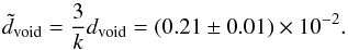 \begin{equation} \tilde d_{\rm void}=\frac{3}{k} d_{\rm void} = (0.21 \pm 0.01) \times 10^{-2}. \end{equation}