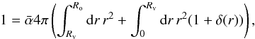 \begin{equation} 1 = \bar{\alpha} 4 \pi \left(\int_{R_{\rm v}}^{R_{\rm o}} \mathrm{d}r\, r^2 + \int_0^{R_{\rm v}} \mathrm{d}r\, r^2 (1+\delta(r))\right), \end{equation}