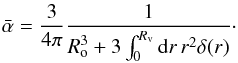 \begin{equation} \label{alpha} \bar{\alpha} = \frac{3}{4\pi} \frac{1}{R_{\rm o}^3+3 \int_0^{R_{\rm v}} \mathrm{d}r\, r^2 \delta(r)} \cdot \end{equation}