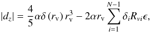 \begin{equation} \left |d_z\right|= \frac{4}{5} \alpha \delta\left(r_{\rm v}\right) r_{\rm v}^3 - 2 \alpha r_{\rm v} \sum_{i=1}^{N-1} \delta_i R_{vi} \epsilon, \end{equation}