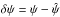 \hbox{$\delta \psi = \psi-\hat{\psi}$}