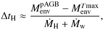 \begin{equation} \Delta t_{\rm H} \approx \frac{M_{\rm env}^{\rm pAGB} - M_{\rm env}^{T\rm max}}{\dot M_{\rm H} + \dot M_{\rm w}}, \end{equation}