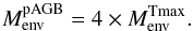 \begin{equation} M_{\rm env}^{\rm pAGB} = 4\times M_{\rm env}^{\rm Tmax}. \end{equation}
