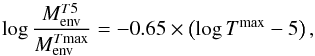 \begin{equation} \log \frac{ M_{\rm env}^{T5}}{ M_{\rm env}^{T \rm max} }= -0.65\times\left( \log T^{\rm max}-5 \right), \label{temp} \end{equation}