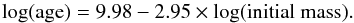 \begin{equation} \log ( {\rm age} ) = 9.98 - 2.95 \times \log ( {\rm initial~mass} ). \label{log_am} \end{equation}