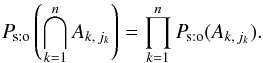 \begin{equation} \Psto\left(\bigcap_{k=1}^n A_{k\comma j_k}\right) = \prod_{k=1}^n \Psto(A_{k\comma j_k}). \end{equation}