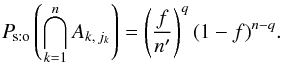 \begin{equation} \label{P_sto(A)} \Psto\left(\bigcap_{k=1}^n A_{k\comma j_k}\right) = \Biggl(\frac{f}\np\Biggr)^q\multspace (1-f)^{n-q}. \end{equation}