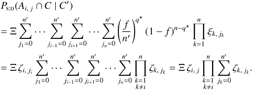 \begin{eqnarray} && \Psto(A_{i\comma j} \cap C \mid C') \nonumber \\&&= \Xi\multspace \sum_{j_1=0}^\np \cdots \sum_{j_{i-1}=0}^\np \sum_{j_{i+1}=0}^\np \cdots \sum_{j_n=0}^\np {\Biggl(\frac{f}\np\Biggr)^{q^\star}\multspace (1-f)^{n-q^\star} \prod_{k=1}^n \xi_{k\comma j_k}} \nonumber\\&&= \Xi\multspace \zeta_{i\comma j_i}\multspace \sum_{j_1=0}^\np\cdots \sum_{j_{i-1}=0}^\np\sum_{j_{i+1}=0}^\np\cdots \sum_{j_n=0}^\np\prod_{\substack{k=1\\ k\neq i}}^n \zeta_{k\comma j_k} = \Xi\multspace \zeta_{i\comma j}\multspace \prod_{\substack{k=1\\ k\neq i}}^n \sum_{j_k=0}^\np\zeta_{k\comma j_k}. \label{P_sto(Aij,C|C)_res} \end{eqnarray}