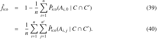\begin{eqnarray} \hat f_\sto &=& 1 - \frac{1}{n}\multspace \sum_{i=1}^n\expandafter\hat\Psto(A_{i\comma 0} \mid C \cap C') \label{f_est_sto1} \\ &=& \frac{1}{n}\multspace \sum_{i=1}^n\sum_{j=1}^\np\expandafter\hat\Psto(A_{i\comma j} \mid C \cap C'). \label{f_est_sto2} \end{eqnarray}