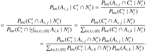 \begin{eqnarray} \Ploc(A_{i\comma j} \mid \COORDpi\cap \Npi) = \frac{\Ploc(A_{i\comma j} \cap \COORDpi \mid \Npi)}{ \Ploc(\COORDpi \mid \Npi)} \nonumber\\[1mm] = \frac{\Ploc(\COORDpi \cap A_{i\comma j} \mid \Npi)}{ \Ploc(\COORDpi \cap \biguplus_{k\in J_i\cup\{0\}} A_{i\comma k} \mid \Npi)} = \frac{\Ploc(\COORDpi \cap A_{i\comma j} \mid \Npi)}{ \sum_{k\in J_i\cup\{0\}} \Ploc(\COORDpi \cap A_{i\comma k} \mid \Npi)} \nonumber\\[1mm]= \frac{\Ploc(\COORDpi\mid A_{i\comma j} \cap \Npi)\multspace \Ploc(A_{i\comma j} \mid \Npi)}{ \sum_{k\in J_i\cup\{0\}} \Ploc(\COORDpi\mid A_{i\comma k} \cap \Npi) \multspace \Ploc(A_{i\comma k} \mid \Npi)}\cdot \label{P_loc(Aij|C,N)} \end{eqnarray}