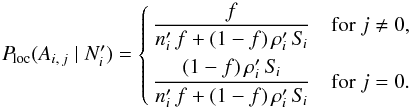 \begin{equation} \label{P_loc(Aij|N)_res} \Ploc(A_{i\comma j} \mid \Npi) = \Left\{ \begin{aligned} \frac{f}{\npi\multspace f+(1-f)\multspace \rhopi\multspace \Si} & \quad \text{for } j \neq 0, \\ \frac{(1-f)\multspace \rhopi\multspace \Si}{ \npi\multspace f+(1-f)\multspace \rhopi\multspace \Si} & \quad \text{for } j = 0. \end{aligned} \Right. \end{equation}